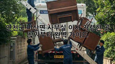 연천군 미산면 사무실 이사, 저렴한 곳 찾기부터 완벽 가이드! ✨